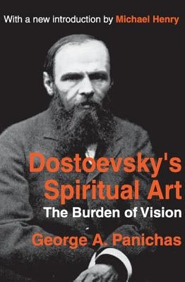 Dostoevsky's Spiritual Art: The Burden of Vision by Panichas, George