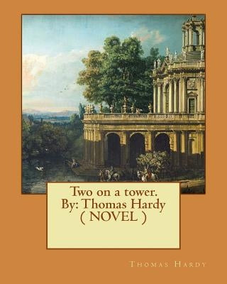 Two on a tower. By: Thomas Hardy ( NOVEL ) by Hardy, Thomas