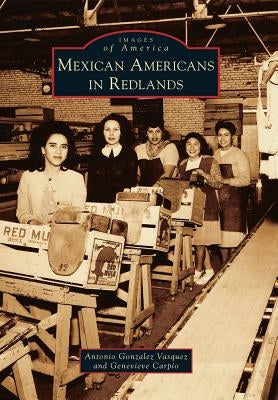 Mexican Americans in Redlands by Vasquez, Antonio Gonzalez