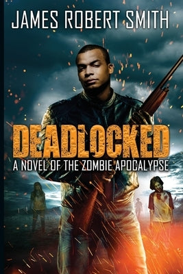 Deadlocked: A Novel of the Zombie Apocalypse by Smith, James Robert