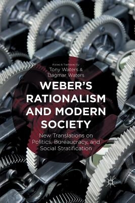 Weber's Rationalism and Modern Society: New Translations on Politics, Bureaucracy, and Social Stratification by Waters, T.