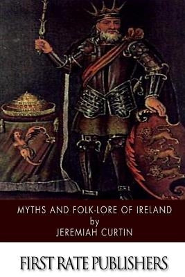Myths and Folk-lore of Ireland by Curtin, Jeremiah