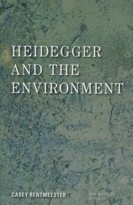 Heidegger and the Environment by Rentmeester, Casey