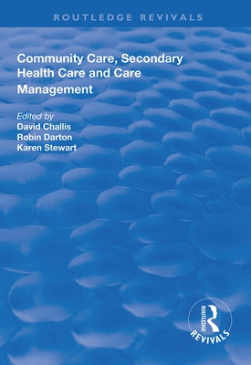 Community Care, Secondary Health Care and Care Management by Challis, David