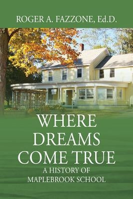 Where Dreams Come True: A History of Maplebrook School by Fazzone Edd, Roger a.
