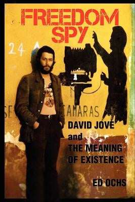 Freedom Spy: David Jove and The Meaning of Existence by Ochs, Ed