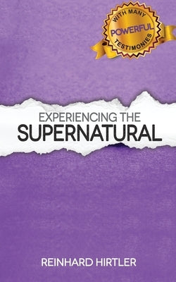 Experiencing the Supernatural by Hirtler, Reinhard