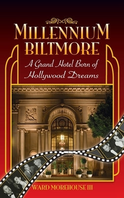 Millennium Biltmore (hardback): A Grand Hotel Born of Hollywood Dreams by Morehouse, Ward, III
