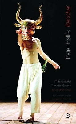 Peter Hall's 'Bacchai': The National Theatre at Work by Croall, Jonathan