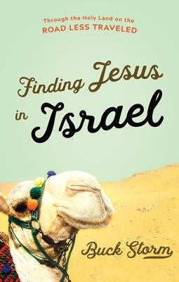 Finding Jesus in Israel: Through the Holy Land on the Road Less Traveled by Storm, Buck