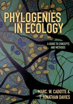 Phylogenies in Ecology: A Guide to Concepts and Methods by Cadotte, Marc W.