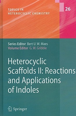 Heterocyclic Scaffolds II:: Reactions and Applications of Indoles by Gribble, Gordon W.