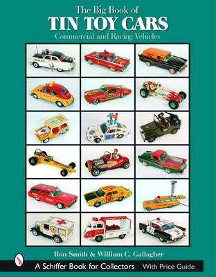 The Big Book of Tin Toy Cars: Commercial and Racing Vehicles: Commercial and Racing Vehicles by Smith, Ron