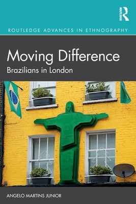 Moving Difference: Brazilians in London by Martins Junior, Angelo