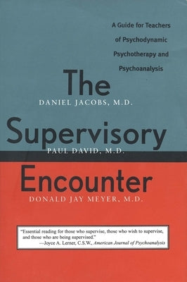 The Supervisory Encounter: A Guide for Teachers of Psychodynamic Psychotherapy and Psychoanalysis by Jacobs, Daniel
