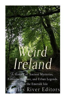 Weird Ireland: A History of Ancient Mysteries, Fantastic Folklore, and Urban Legends Across the Emerald Isle by McLachlan, Sean