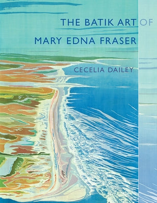 The Batik Art of Mary Edna Fraser by Dailey, Cecelia
