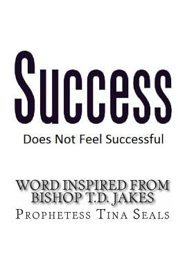 Success Does Not Feel Successful - Word Inspired by Bishop Jakes by Seals, Prophetess Tina