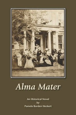 Alma Mater: An Historical Novel by Heckert, Pamela Borden