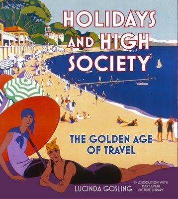 Holidays and High Society: The Golden Age of Travel by Library, Lucinda Gosling in Association