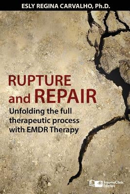 Rupture and Repair: A Therapeutic Process with EMDR Therapy by Carvalho Ph. D., Esly Regina