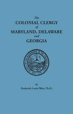 Colonial Clergy of Maryland, Delaware and Georgia by Weis, Frederick Lewis