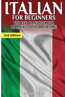 Italian for Beginners: The Best Handbook for Learning to Speak Italian! by Guides, Getaway