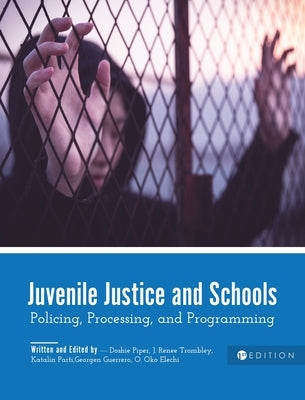 Juvenile Justice and Schools: Policing, Processing, and Programming by Piper, Doshie