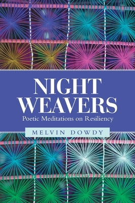 Night Weavers: Poetic Meditations on Resiliency by Dowdy, Melvin