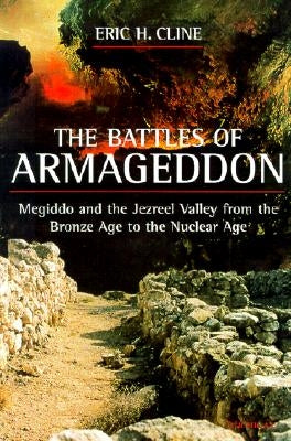 The Battles of Armageddon: Megiddo and the Jezreel Valley from the Bronze Age to the Nuclear Age by Cline, Eric H.