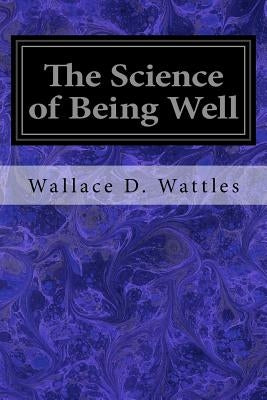 The Science of Being Well by Wattles, Wallace D.