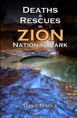 Deaths and Rescues in Zion National Park: (2nd Edition) by Beck, Bo