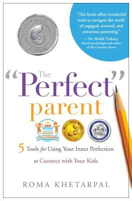 The "Perfect" Parent: 5 Tools for Using Your Inner Perfection to Connect with Your Kids by Khetarpal, Roma