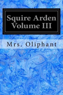 Squire Arden Volume III by Oliphant, Margaret Wilson