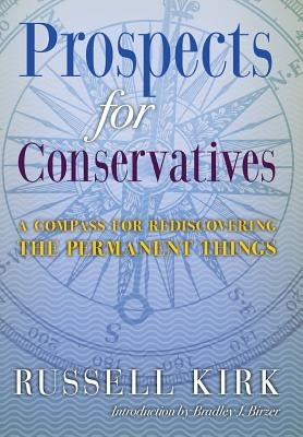 Prospects for Conservatives: A Compass for Rediscovering the Permanent Things by Kirk, Russell