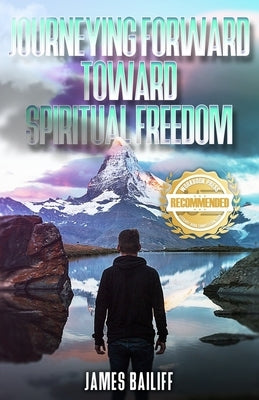 Journeying Forward Toward Spiritual Freedom by Bailiff, James D.