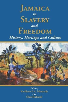 Jamaica in Slavery and Freedom: History, Heritage and Culture by Monteith, Kathleen E. a.