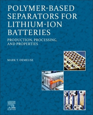 Polymer-Based Separators for Lithium-Ion Batteries: Production, Processing, and Properties by Demeuse, Mark T.