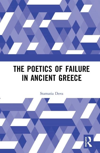 The Poetics of Failure in Ancient Greece by Dova, Stamatia