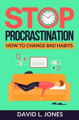 Stop Procrastination: How to Change Bad Habits by Jones, David L.
