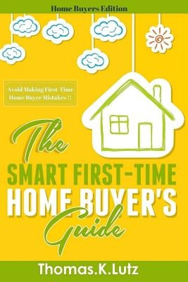 The Smart First-Time Home Buyer's Guide: How to Avoid Making First-Time Home Buyer Mistakes by Carter, Adela