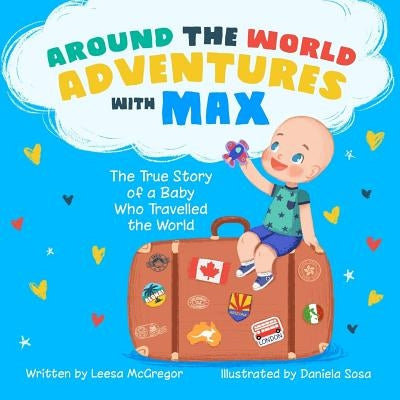 Around the World Adventures with Max: The True Story of a Baby Who Travelled the World by McGregor, Leesa