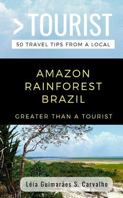Greater Than a Tourist- Amazon Rainforest Brazil: 50 Travel Tips from a Local by Tourist, Greater Than a.