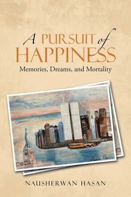 A Pursuit of Happiness: Memories, Dreams, and Mortality by Hasan, Nausherwan