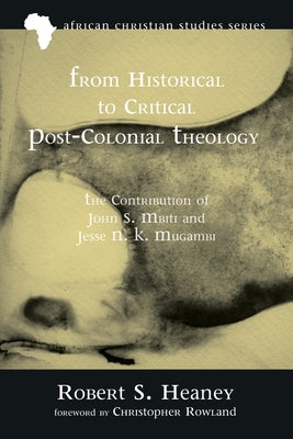 From Historical to Critical Post-Colonial Theology by Heaney, Robert S.