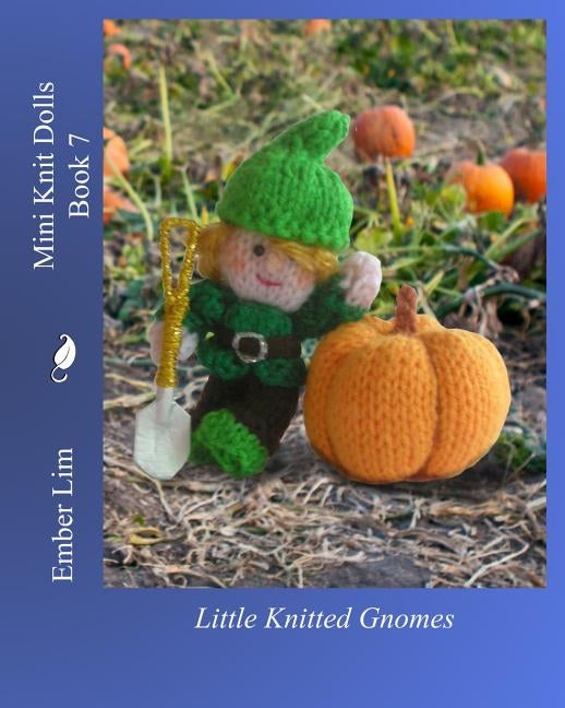 Mini Knit Dolls Book 7: Little Knitted Gnomes by Lim, Ember