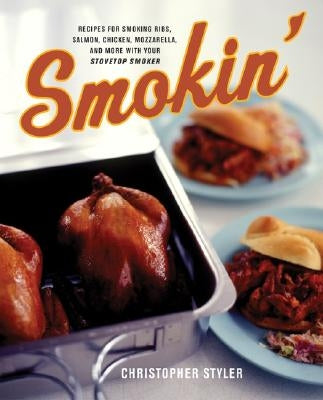 Smokin': Recipes for Smoking Ribs, Salmon, Chicken, Mozzarella, and More with Your Stovetop Smoker by Styler, Christopher