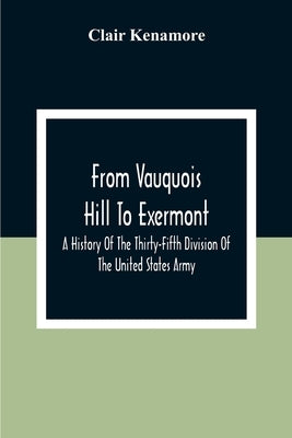 From Vauquois Hill To Exermont: A History Of The Thirty-Fifth Division Of The United States Army by Kenamore, Clair