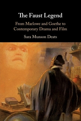 The Faust Legend: From Marlowe and Goethe to Contemporary Drama and Film by Deats, Sara Munson