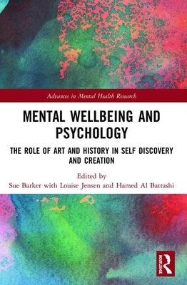 Mental Wellbeing and Psychology: The Role of Art and History in Self Discovery and Creation by Barker, Sue